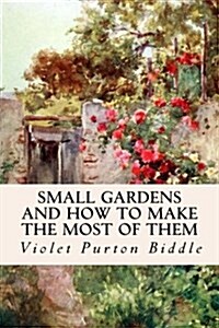 Small Gardens and How to Make the Most of Them (Paperback)