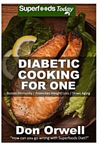 Diabetic Cooking for One: 160+ Recipes, Diabetics Diet, Diabetic Cookbook for One, Gluten Free Cooking, Wheat Free, Antioxidants & Phytochemical (Paperback)