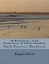 30 Worksheets - Find Predecessor of 4 Digit Numbers: Math Practice Workbook (Paperback)