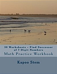 30 Worksheets - Find Successor of 7 Digit Numbers: Math Practice Workbook (Paperback)