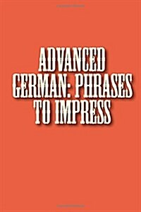 Advanced German: Phrases to Impress (Paperback)
