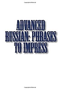 Advanced Russian: Phrases to Impress (Paperback)