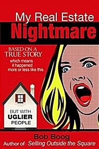 My Real Estate Nightmare: Based on a True Story Which Means It Happened More or Less Like This... But with Uglier People (Paperback)