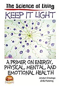 Keep It Light - A Primer on Energy, Physical, Mental, and Emotional Health (Paperback)