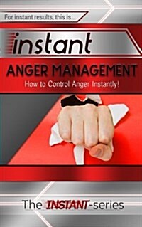 Instant Anger Management: How to Control Anger Instantly! (Paperback)