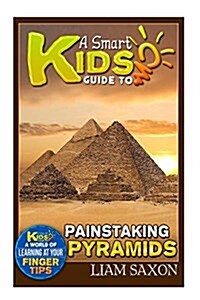 A Smart Kids Guide to Painstaking Pyramids: A World of Learning at Your Fingertips (Paperback)