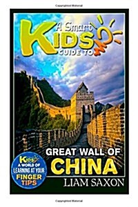 A Smart Kids Guide to Great Wall of China: A World of Learning at Your Fingertips (Paperback)