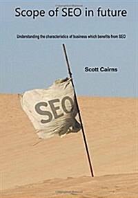 Scope of Seo in Future: Understanding the Characteristics of Business Which Benefits from Seo (Paperback)