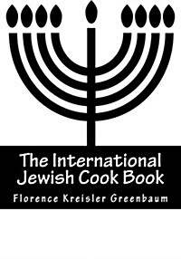The International Jewish Cook Book: Instructor in Cooking and Domestic Science 1600 Recipes According to the Jewish Dietary Laws with the Rules for Ka (Paperback)