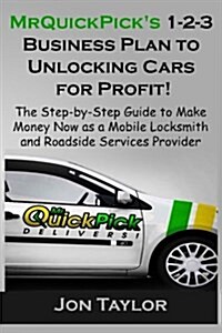 Mrquickpicks 1-2-3 Business Plan to Unlocking Cars for Profit!: The Step-By-Step Guide to Make Money Now as a Mobile Locksmith and Roadside Services (Paperback)