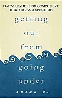 Getting Out from Going Under: Daily Reader for Compulsive Debtors and Spenders (5x8 edition) (Paperback)