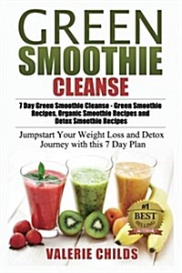 Green Smoothie Cleanse: 7 Day Green Smoothie Cleanse - Green Smoothie Recipes, Organic Smoothie Recipes and Detox Smoothie Recipes - Jumpstart (Paperback)