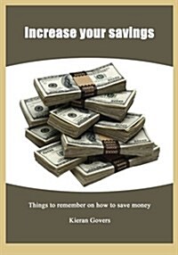 Increase Your Savings: Things to Remember on How to Save Money (Paperback)