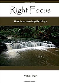 Right Focus: How Focus Can Simplify Things (Paperback)