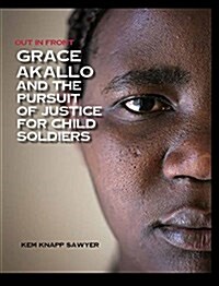 Grace Akallo and the Pursuit of Justice for Child Soldiers (Hardcover)