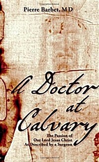 A Doctor at Calvary: The Passion of Our Lord Jesus Christ as Described by a Surgeon (Paperback, Reprint)