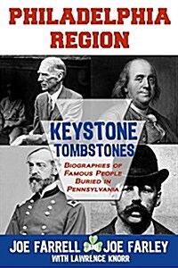 Keystone Tombstones Philadelphia Region: Biographies of Famous People Buried in Pennsylvania (Paperback)