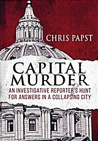 Capital Murder: An Investigative Reporters Hunt for Answers in a Collapsing City (Hardcover)