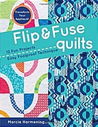 Flip & Fuse Quilts: 12 Fun Projects - Easy Foolproof Technique - Transform Your Appliqu? (Paperback)