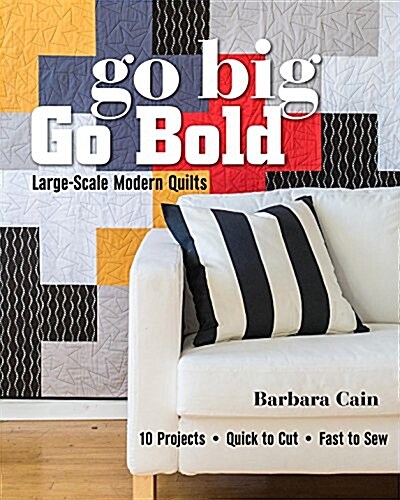 Go Big, Go Bold - Large-Scale Modern Quilts: 10 Projects - Quick to Cut - Fast to Sew (Paperback)
