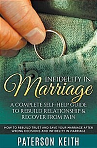 Infidelity in Marriage: A Complete Self-Help Guide to Rebuild Relationship & Recover from Pain: How to Rebuild Trust and Save Your Marriage Af (Paperback)