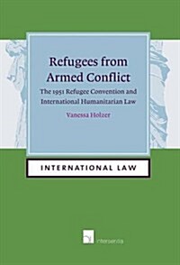 Refugees from Armed Conflict: The 1951 Refugee Convention and International Humanitarian Law (Hardcover)