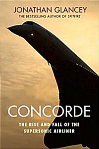 Concorde : The Rise and Fall of the Supersonic Airliner (Hardcover)