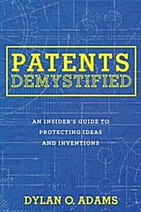 Patents Demystified: An Insiders Guide to Protecting Ideas and Inventions (Paperback)