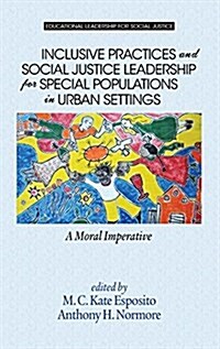 Inclusive Practices and Social Justice Leadership for Special Populations in Urban Settings: A Moral Imperative (Hc) (Hardcover)