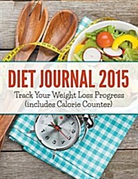 Diet Journal 2015: Track Your Weight Loss Progress (Includes Calorie Counter) (Paperback)
