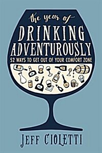 The Year of Drinking Adventurously: 52 Ways to Get Out of Your Comfort Zone (Hardcover)