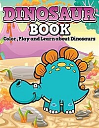 Dinosaur Book: Color, Play and Learn about Dinosaurs (Paperback)