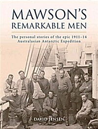 Mawsons Remarkable Men: The Men of the 1911-14 Australasian Antarctic Expedition (Paperback)