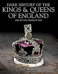 Dark History of the Kings & Queens of England: 1066 to the Present Day (Hardcover)