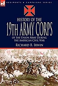 History of the 19th Army Corps of the Union Army During the American Civil War (Hardcover)