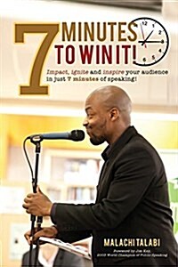 7 Minutes to Win It: Impact, Ignite and Inspire Your Audience in Just 7 Minutes of Speaking! (Paperback)