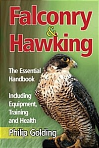 Falconry & Hawking - The Essential Handbook - Including Equipment, Training and Health (Paperback)