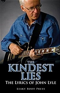 The Kindest Lies: The Lyrics of John Lyle (Paperback)