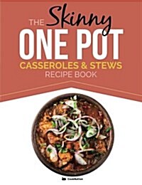 The Skinny One Pot, Casseroles & Stews Recipe Book: Simple & Delicious, One-Pot Meals. All Under 300, 400 & 500 Calories (Paperback)