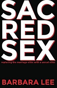Sacred Sex: Replacing the Marriage Ethic with a Sexual Ethic (Paperback)