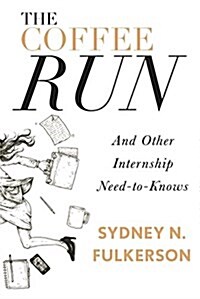 The Coffee Run: And Other Internship Need-To-Knows: And Other Internship Need-To-Knows (Paperback)