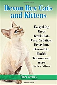 Devon Rex Cats and Kittens Everything about Acquisition, Care, Nutrition, Behavior, Personality, Health, Training and More (Cat Owners Books) (Paperback)