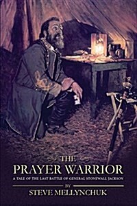 The Prayer Warrior: A Tale of the Last Battle of General Stonewall Jackson (Paperback)