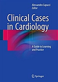 Clinical Cases in Cardiology: A Guide to Learning and Practice (Hardcover, 2015)