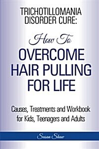 Trichotillomania Disorder Cure: How to Stop Hair Pulling for Life (Paperback)