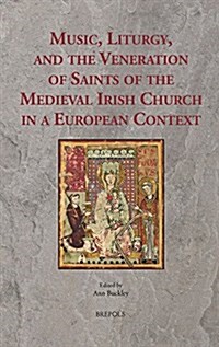 Music, Liturgy, and the Veneration of Saints of the Medieval Irish Church in a European Context (Hardcover)