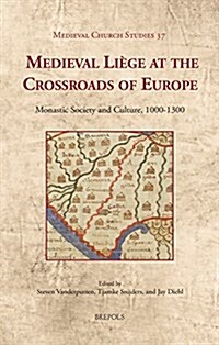 Medieval Liege at the Crossroads of Europe: Monastic Society and Culture, 1000-1300 (Hardcover)