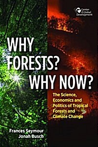 Why Forests? Why Now?: The Science, Economics, and Politics of Tropical Forests and Climate Change (Paperback)
