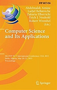 Computer Science and Its Applications: 5th Ifip Tc 5 International Conference, Ciia 2015, Saida, Algeria, May 20-21, 2015, Proceedings (Hardcover, 2015)