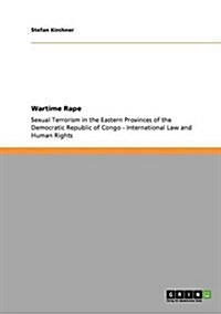 Wartime Rape. Sexual Terrorism in the Eastern Provinces of the Democratic Republic of Congo: International Law and Human Rights (Paperback)